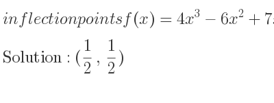The inflection points of f(x)=4x^3-6x^2+7x-2 are (1/2 , 1/2)